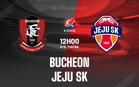 Nhận định - dự đoán Bucheon vs Jeju SK 12h00 ngày 5/5 (VĐQG Hàn Quốc 2026)
