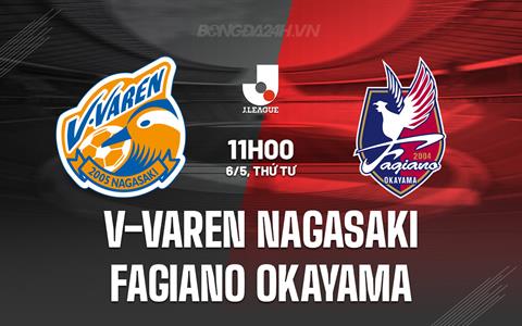 Nhận định V-Varen Nagasaki vs Fagiano Okayama 11h00 ngày 6/5 (VĐQG Nhật Bản 2026)