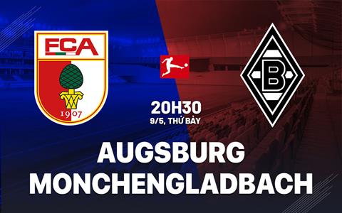 Nhận định bóng đá Augsburg vs Monchengladbach 20h30 ngày 9/5 (Bundesliga 2025/26)