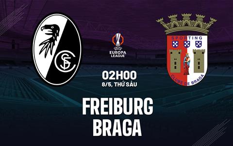 Nhận định Freiburg vs Braga (2h00 ngày 8/5): Ngược dòng được không?