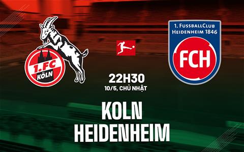 Nhận định bóng đá Koln vs Heidenheim 22h30 ngày 10/5 (Bundesliga 2025/26)