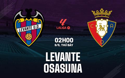 Nhận định Levante vs Osasuna 02h00 ngày 9/5 (La Liga 2025/26)