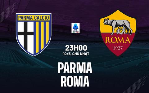 Nhận định Parma vs Roma (23h00 ngày 10/5): Vượt khó được không?