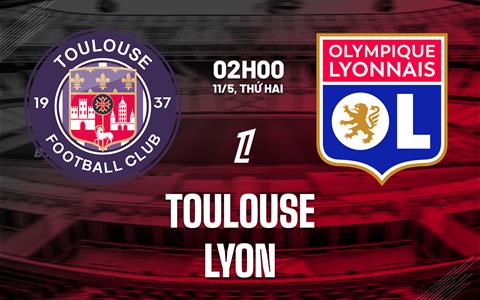 Nhận định bóng đá Toulouse vs Lyon 2h00 ngày 11/5 (Ligue 1 2025/26)