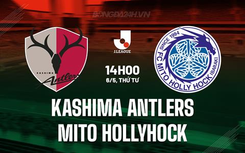 Nhận định Kashima Antlers vs Mito Hollyhock 14h00 ngày 6/5 (VĐQG Nhật Bản 2026)