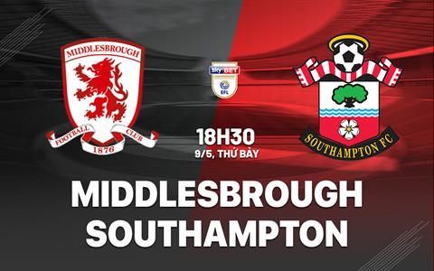 Nhận định Middlesbrough vs Southampton 18h30 ngày 9/5 (Playoff Ngoại hạng Anh 2026/27)