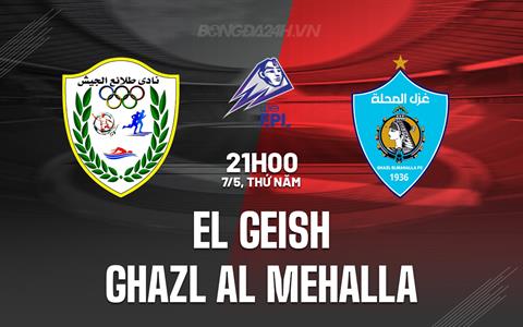 Nhận định El Geish vs Ghazl Al Mehalla 21h00 ngày 7/5 (VĐQG Ai Cập 2025/26)