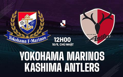 Nhận định Yokohama Marinos vs Kashima Antlers 12h00 ngày 10/5 (VĐQG Nhật Bản 2026)