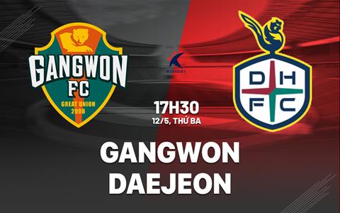 Nhận định bóng đá Gangwon vs Daejeon 17h30 ngày 12/5 (VĐQG Hàn Quốc 2026)
