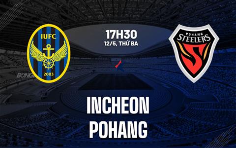 Nhận định bóng đá Incheon vs Pohang 17h30 ngày 12/5 (VĐQG Hàn Quốc 2025)
