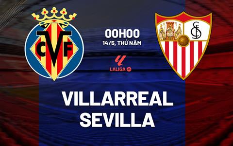 Nhận định Villarreal vs Sevilla 00h00 ngày 14/5 (La Liga 2025/26)