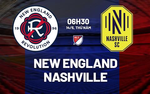 Nhận định New England Revolution vs Nashville 6h30 ngày 14/5 (Nhà nghề Mỹ 2026)