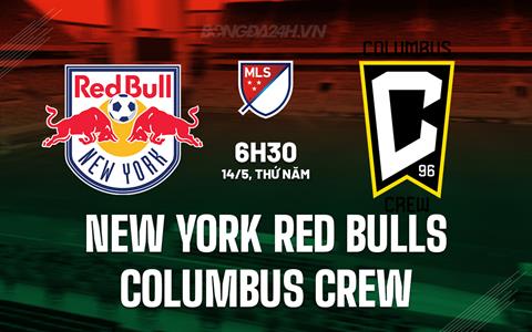 Nhận định New York Red Bulls vs Columbus Crew 6h30 ngày 14/5 (Nhà nghề Mỹ 2026)