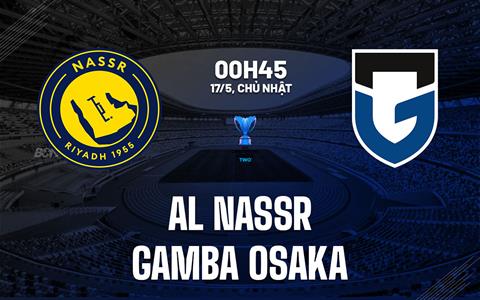 Nhận định Al Nassr vs Gamba Osaka 0h45 ngày 17/5 (AFC Champions League Two 2025/26)