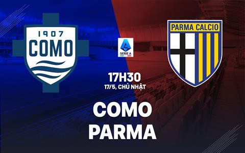 Nhận định bóng đá Como vs Parma 17h30 ngày 17/5 (Serie A 2025/26)