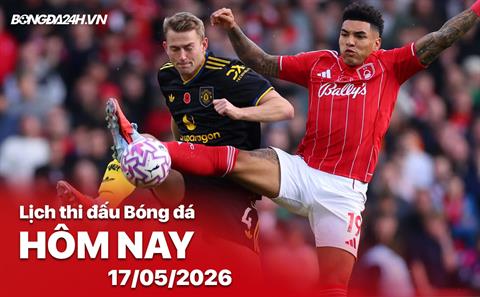 Lịch thi đấu, trực tiếp bóng đá hôm nay 17/05/2026: MU vs Nottingham Forest