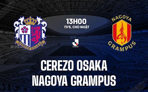 Nhận định Cerezo Osaka vs Nagoya Grampus 13h00 ngày 17/5 (VĐQG Nhật Bản 2026)