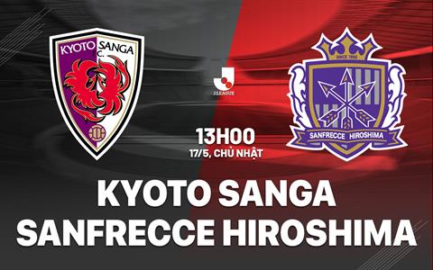 Nhận định Kyoto Sanga vs Sanfrecce Hiroshima 13h00 ngày 17/5 (VĐQG Nhật Bản 2026)