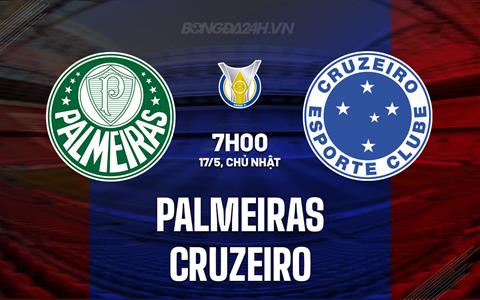 Nhận định - dự đoán Palmeiras vs Cruzeiro 7h00 ngày 17/5 (VĐQG Brazil 2026)