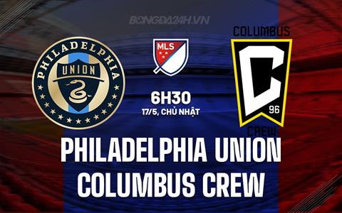 Nhận định Philadelphia Union vs Columbus Crew 6h30 ngày 17/5 (Nhà nghề Mỹ 2026)