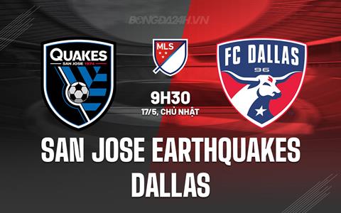 Nhận định San Jose Earthquakes vs Dallas 9h30 ngày 17/5 (Nhà nghề Mỹ 2026)