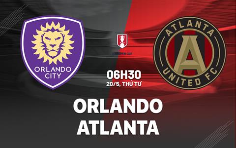 Nhận định bóng đá Orlando vs Atlanta 6h30 ngày 20/5 (Cúp QG Mỹ 2026)