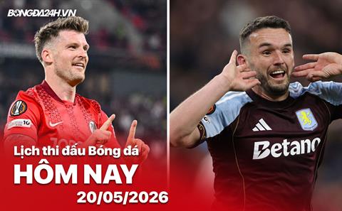 Lịch thi đấu, trực tiếp bóng đá hôm nay 20/05/2026: Freiburg vs Aston Villa