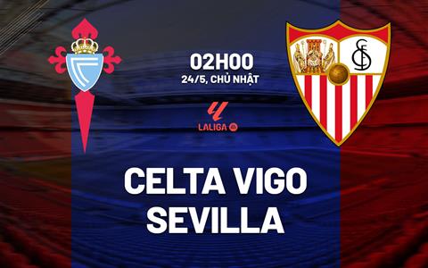 Nhận định bóng đá Celta Vigo vs Sevilla 2h00 ngày 24/5 (La Liga 2025/26)