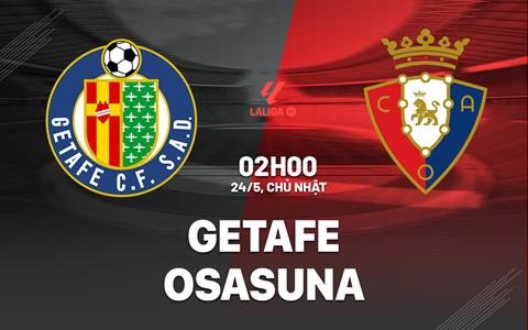 Nhận định Getafe vs Osasuna 02h00 ngày 24/5 (La Liga 2025/26)