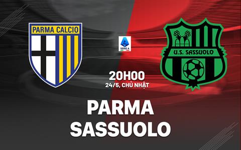 Nhận định bóng đá Parma vs Sassuolo 20h00 ngày 24/5 (Serie A 2025/26)