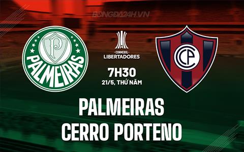 Nhận định Palmeiras vs Cerro Porteno 7h30 ngày 21/5 (Copa Libertadores 2026)