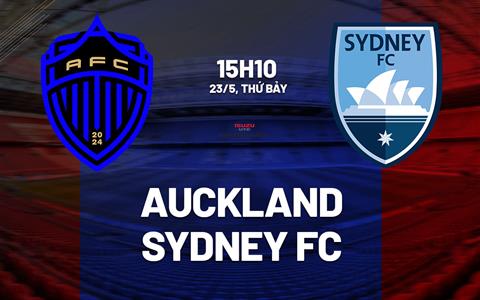 Nhận định bóng đá Auckland vs Sydney FC 15h10 ngày 23/5 (VĐQG Australia 2025/26)