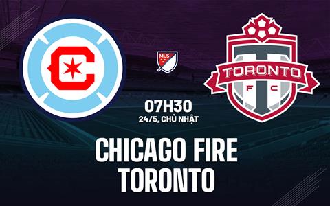 Nhận định bóng đá Chicago Fire vs Toronto 7h30 ngày 24/5 (Nhà nghề Mỹ 2026)