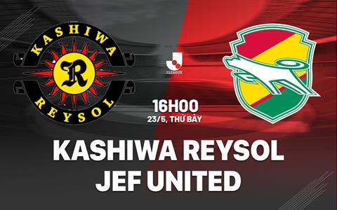 Nhận định Kashiwa Reysol vs JEF United 16h00 ngày 23/5 (VĐQG Nhật Bản 2025/26)