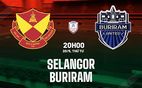 Nhận định bóng đá Selangor vs Buriram 20h00 ngày 20/5 (ASEAN Club Championship 2025/26)