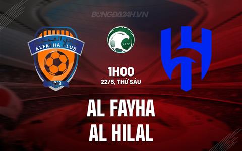 Nhận định Al Fayha vs Al Hilal 1h00 ngày 22/5 (VĐQG Saudi Arabia 2025/26)