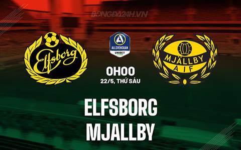 Nhận định - dự đoán Elfsborg vs Mjallby 0h00 ngày 22/5 (VĐQG Thụy Điển 2026)