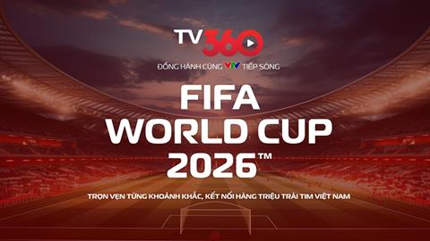 Xem trọn vẹn FIFA World Cup 2026 trên TV360