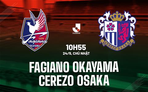 Nhận định Fagiano Okayama vs Cerezo Osaka 10h55 ngày 24/5 (VĐQG Nhật Bản 2026)