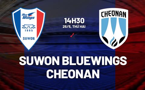 Nhận định bóng đá Suwon Bluewings vs Cheonan 14h30 ngày 25/5 (Hạng 2 Hàn Quốc 2026)