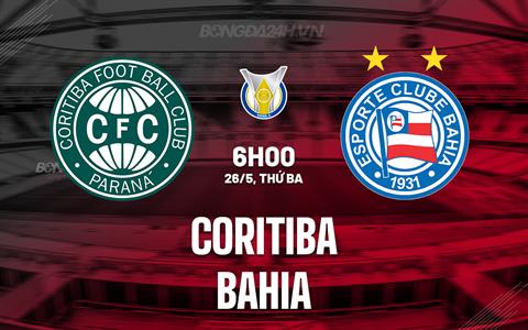Nhận định - dự đoán Coritiba vs Bahia 6h00 ngày 26/5 (VĐQG Brazil 2026)