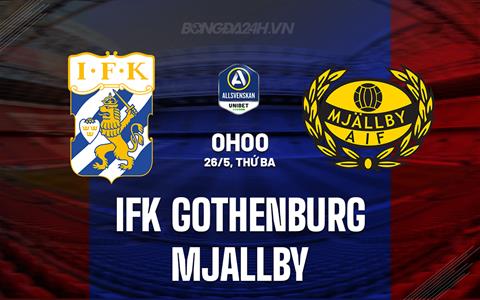 Nhận định IFK Gothenburg vs Mjallby 0h30 ngày 26/5 (VĐQG Thụy Điển 2026)