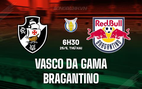 Nhận định Vasco da Gama vs Bragantino 6h30 ngày 25/5 (VĐQG Brazil 2026)