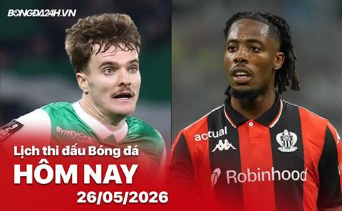 Lịch thi đấu, trực tiếp bóng đá hôm nay 26/05/2026: Saint-Etienne vs Nice