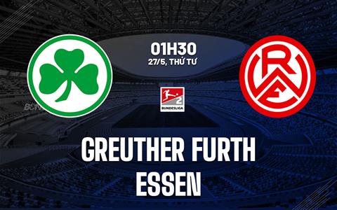 Nhận định Greuther Furth vs Essen 1h30 ngày 27/5 (Playoff Hạng 2 Đức 2026/27)