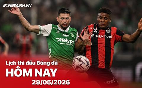 Lịch thi đấu, trực tiếp bóng đá hôm nay 29/05/2026: Nice vs Saint-Etienne