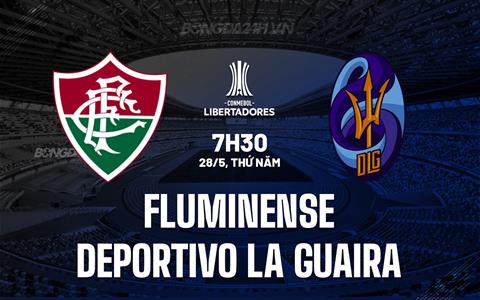 Nhận định Fluminense vs La Guaira 7h30 ngày 28/5 (Copa Libertadores 2026)