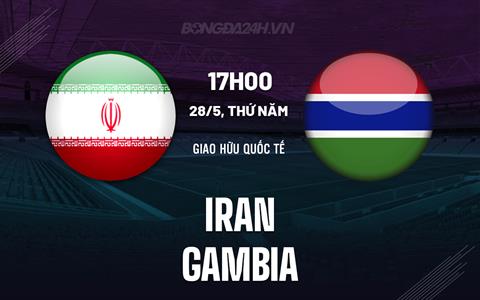 Nhận định bóng đá Iran vs Gambia 22h30 ngày 29/5 (Giao hữu quốc tế)