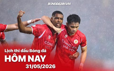 Lịch thi đấu, trực tiếp bóng đá hôm nay 31/05/2026: CAHN vs Becamex TP.HCM