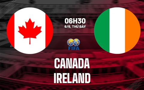 Nhận định bóng đá Canada vs Ireland 6h30 ngày 6/6 (Giao hữu quốc tế)